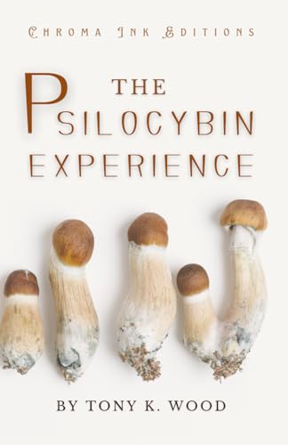 The Psilocybin Experience: The Ultimate Guide to Understanding Psilocybin Mushrooms: A Revolutionary Approach to Healing, Creativity, and Personal Growth