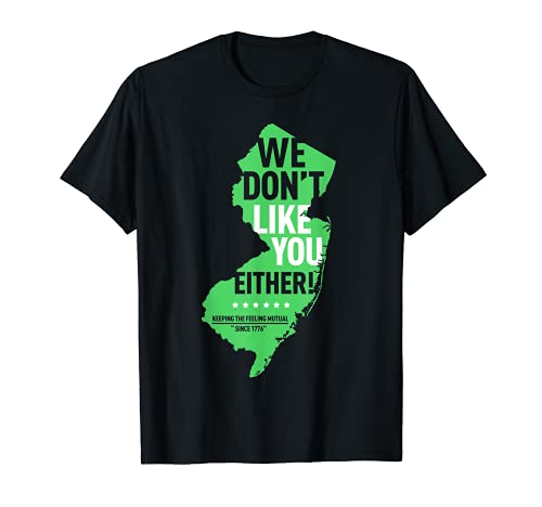 We Don't Like You Either New Jersey New York Rivalry T-Shirt We Don't Like You Either New Jersey New York Rivalry T-Shirt