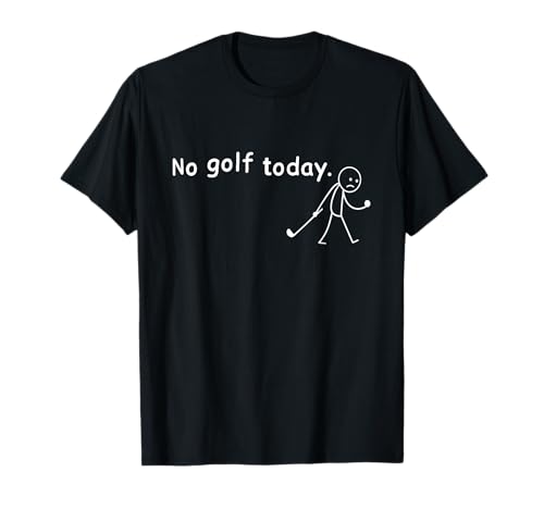 No Golf Today Funny Sad Stickman Golfer Golfers Golf Lover T-Shirt
