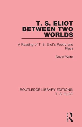 T. S. Eliot Between Two Worlds: A Reading of T.... 1138122653 Book Cover