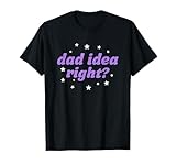 Dad Idea Right Funny Father's Day Saying T-Shirt