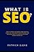 Produktbild What Is SEO: All About Search Engines, How to Optimize Your Website, Rank Higher on Google, Get Your Website Found on Google, And Drive More Traffic To Your Local Or Online Business Increase ROI