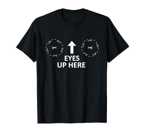 EYES UP HERE T-Shirt