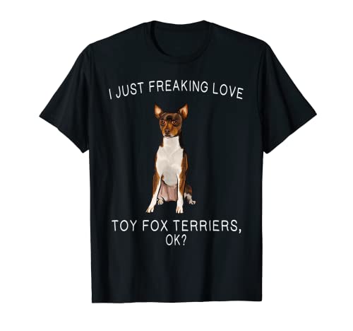 I Just Freaking Love Toy Fox Terriers Ok? Perro regalo Camiseta