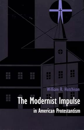 The Modernist Impulse in American Protestantism The Modernist Impulse in American Protestantism book cover