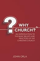 Why Church?: An Introduction to the Basic Beliefs and Practices of the Christian Church 1600391303 Book Cover