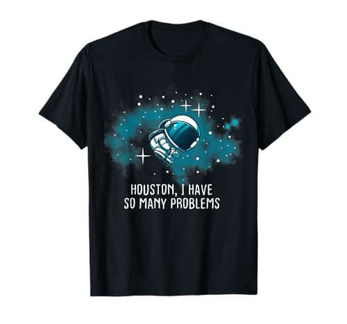 Houston Tengo tantos problemas Astronautas divertidos Camiseta