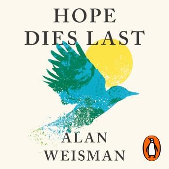Hope Dies Last: Visionary People Across the World, Fighting to Find Us a Future - Alan Weisman
