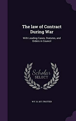 The law of Contract During War: With Leading Cases, Statutes, and Orders in Council