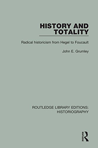 History and Totality: Radical Historicism From Hegel to Foucault (Routledge Library Editions: Historiography)