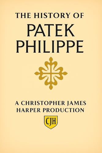The History of Patek Philippe: The Legacy of the World’s Most Prestigious Watchmaker, Crafting Timeless Excellence in Swiss Watchmaking Since 1839 (The History of Luxury Horology Book 5)