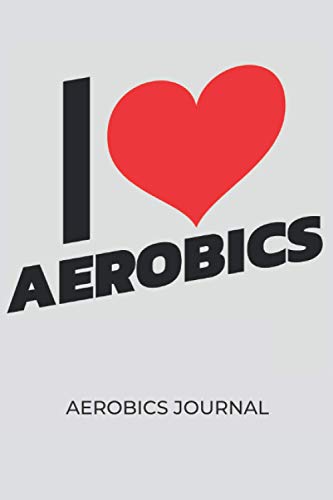 I LOVE AEROBICS: Aerobics journal, Aerobics trainer Journal, Aerobics journal gift (Aerobics Notebook, 120 Pages, 6 x 9)