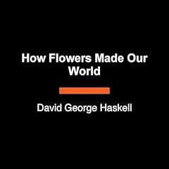 How Flowers Made Our World Audiolibro Por David George Haskell arte de portada