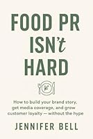 Food PR Isn't Hard: A no-nonsense guide to running your own successful PR campaigns B0F5V5QBY3 Book Cover