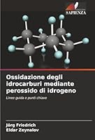Ossidazione degli idrocarburi mediante perossido di idrogeno (Italian Edition) 6208855691 Book Cover