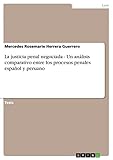 La justicia penal negociada - Un análisis comparativo entre los procesos penales español y peruano