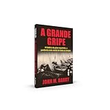 A Grande Gripe : A História da Gripe Espanhola, a Pandemia Mais Mortal de Todos os Tempos