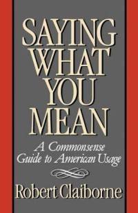 Hardcover Saying What You Mean: A Commonsense Guide to American Usage Book