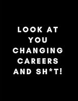 Look At You Changing Careers and Sh*t: Career Change Journal at 30, 40, 50 or 60 1720259720 Book Cover