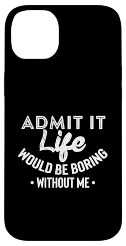 Admit It Life Would Be Boring Without Me - ����Ȍ� �X�}�z�P�[�X iPhone 14 Plus �p