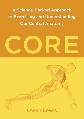 Core: A Science-Backed Approach To Exercising And Understanding Our Central Anatomy