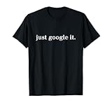 just Google it T-Shirt