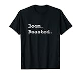 Boom. Roasted. T-Shirt