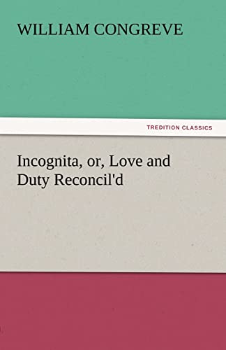 Incognita, Or, Love and Duty Reconcil'd