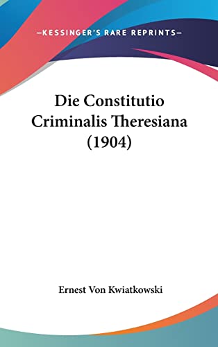 Die Constitutio Criminalis Theresiana (1904) (English and German Edition)