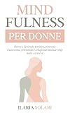  MINDFULNESS PER DONNE: Ritrova l\'Energia, Potenzia l\'Autostima Femminile e Conquista la Leadership nella Carriera
