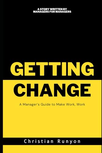 Getting Change: A Manager's Guide to Making Work, Work