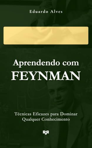 Aprendendo com Feynman: Técnicas Eficazes para Dominar Qualquer Conhecimento