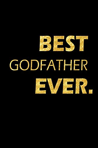 Best Godfather Ever: Perfect Gift, Lined Notebook, Gold Letters, Diary, Journal, 6 x 9 in., 110 Lined Pages