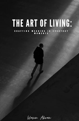 The Art of Living: Crafting Meaning in Everyday Moments (English Edition)
