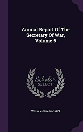 Annual Report Of The Secretary Of War, Volume 6