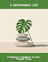 A Sustainable Life: A Beginner'S Handbook For Eco-Friendly Living B0FPWNLPSW Book Cover