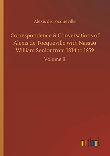 Correspondence & Conversations of Alexis de Tocqueville with Nassau William Senior from 1834 to 1859