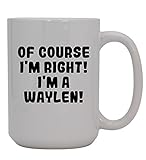 Of Course I'm Right! I'm A Waylen! - 15oz Ceramic Coffee Mug, White