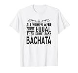 Alle Frauen lernen BACHATA lateinamerikanische Tanzen Statement-Girl-Tänzerin T-Shirt