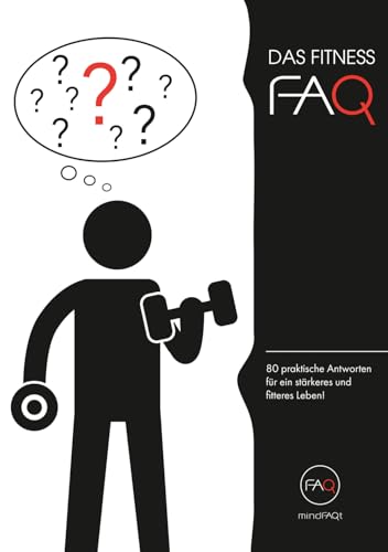 Das Fitness-FAQ: 80 Antworten zu Muskelaufbau, Fettabbau, Ernährung, Training &