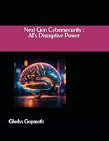 Next Gen Cybersecurity : AI's Disruptive Power B0DFDY1W4P Book Cover
