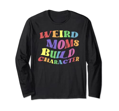 Weird Moms Build Character camiseta divertida para padres Manga Larga