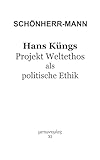 Hans Küngs Projekt Weltethos als politische Ethik - Hans-Martin Schönherr-Mann 