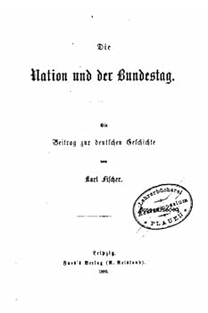 Paperback Die Nation Und Der Bundestag, Ein Beitrag Zur Deutschen Geschichte Von Karl Fischer [German] Book
