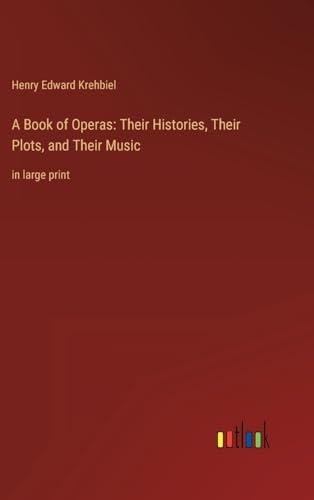 A Book of Operas: Their Histories, Their Plots, and Their Music: in large print