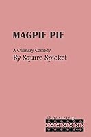 Magpie Pie: A Culinary Comedy for Middle School Theatre (Ages 11-14) 1505625157 Book Cover
