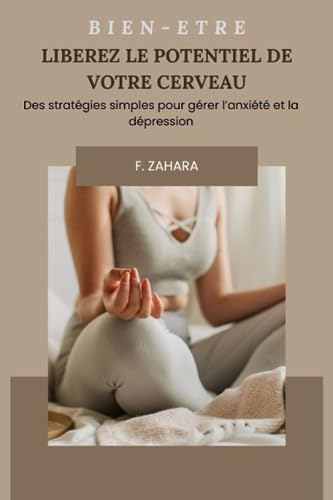 Libérez le potentiel de votre cerveau: Des stratégies simples pour gérer l'anxieté et la dépression (French Edition)
