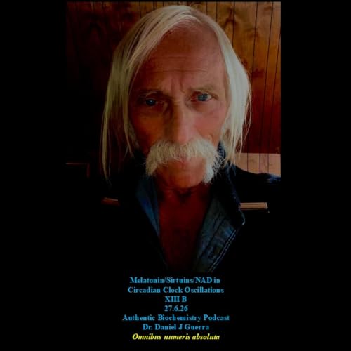 Melatonin/Sirtuins/NAD in Circadian Clock Oscillations XIII B 27.6.26 Authentic Biochemistry Podcast Dr. Daniel J Guerra Omnibus numeris absoluta