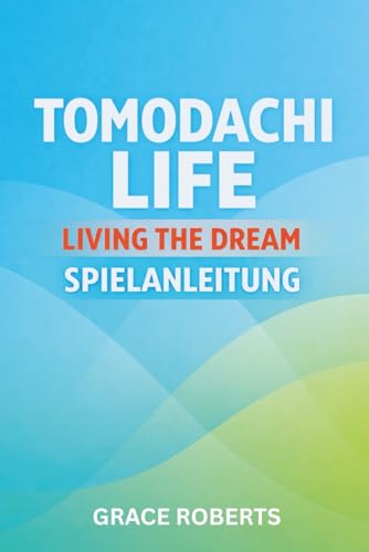  TOMODACHI LIFE LIVING THE DREAM SPIELANLEITUNG: Meistere Strategien für Beziehungen Geheimnisse Expansion und Total Island Optimization