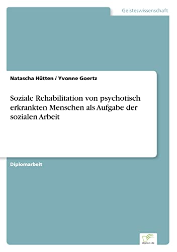 Soziale Rehabilitation von psychotisch erkrankten Menschen als Aufgabe der sozialen Arbeit (German Edition)